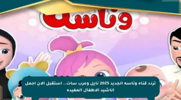 تردد قناة وناسة الجديد 2025 نايل وعرب سات.. استقبل الآن أجمل أناشيد الأطفال المفيدة